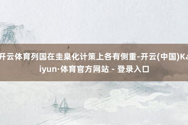 开云体育列国在圭臬化计策上各有侧重-开云(中国)Kaiyun·体育官方网站 - 登录入口